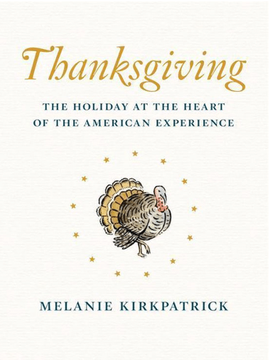 Thanksgiving the holiday at the heart of the American experience Melanie kirkpatrick